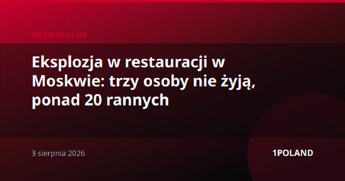 Eksplozja w restauracji w Moskwie: trzy osoby nie żyją, ponad 20 rannych