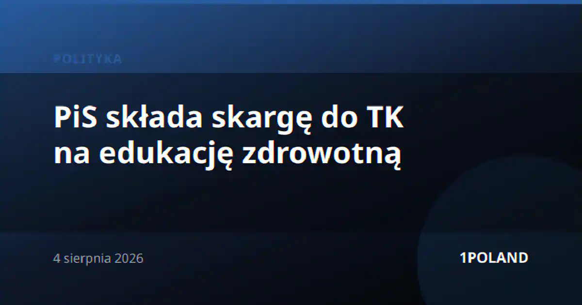 PiS składa skargę do TK na edukację zdrowotną